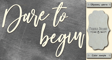 Chipboard "Dare to begin" #443